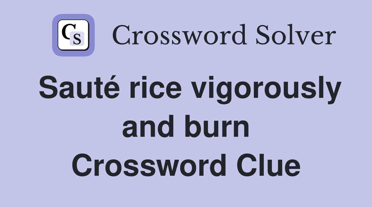 Sauté rice vigorously and burn Crossword Clue Answers Crossword Solver